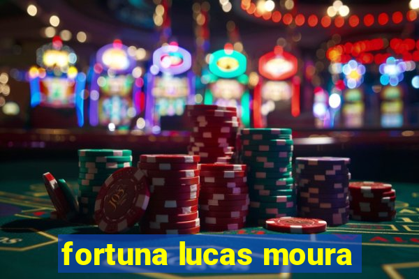 fortuna lucas moura